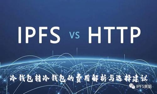 冷钱包转冷钱包的费用解析与选择建议