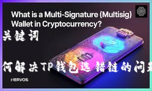 和关键词

如何解决TP钱包选错链的问题？